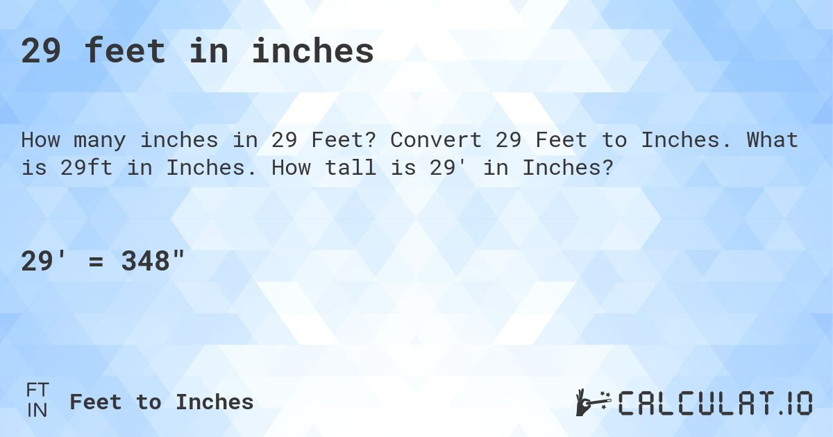 29 feet in inches. Convert 29 Feet to Inches. What is 29ft in Inches. How tall is 29' in Inches?