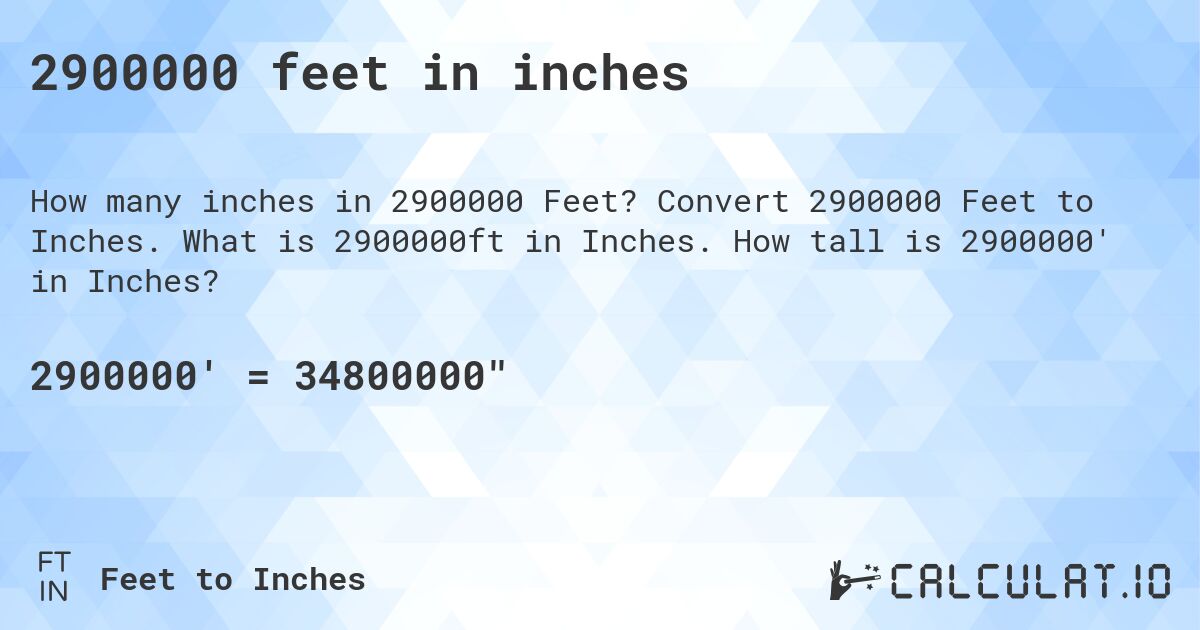 2900000 feet in inches. Convert 2900000 Feet to Inches. What is 2900000ft in Inches. How tall is 2900000' in Inches?