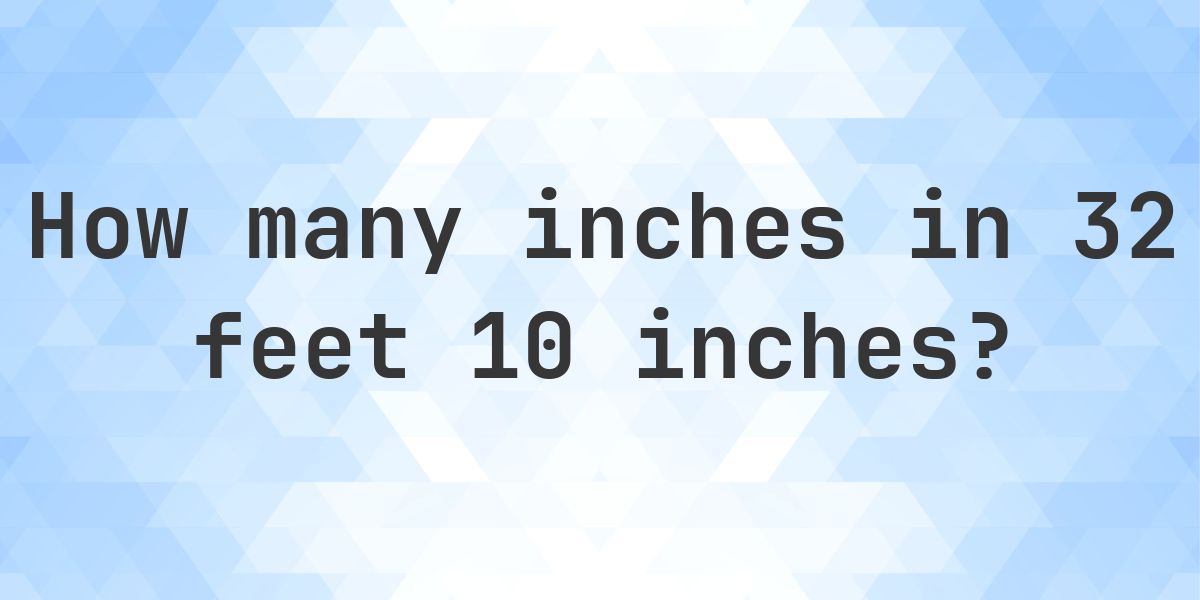 32 feet 10 inches in inches — 394″ - Calculatio