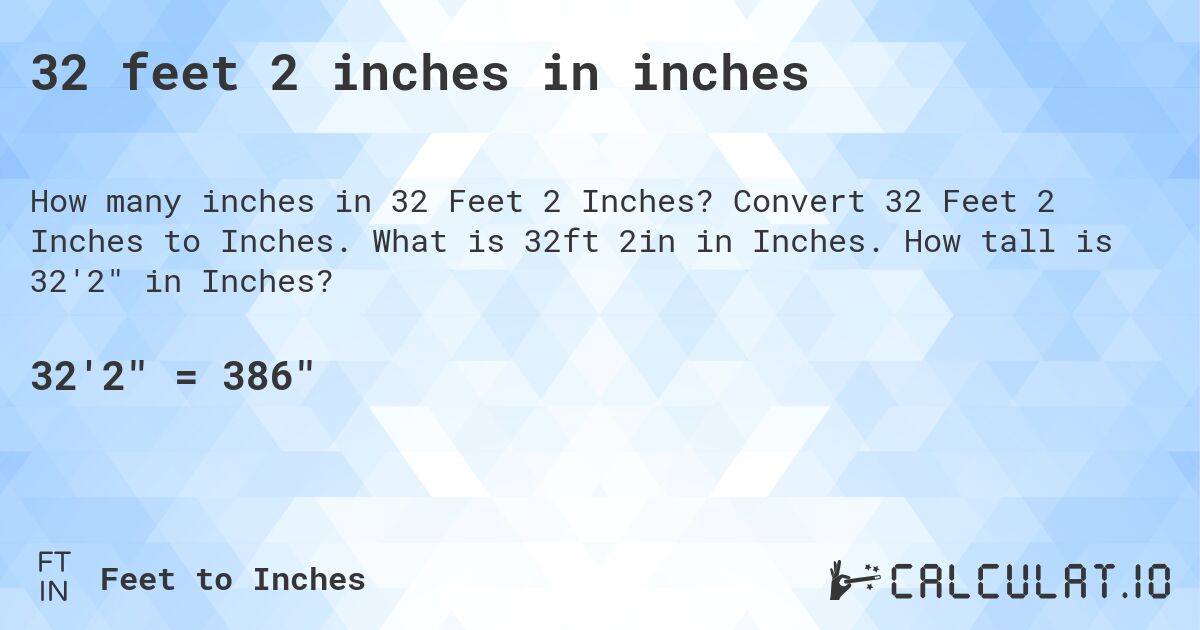 32 feet 2 inches in inches. Convert 32 Feet 2 Inches to Inches. What is 32ft 2in in Inches. How tall is 32'2 in Inches?