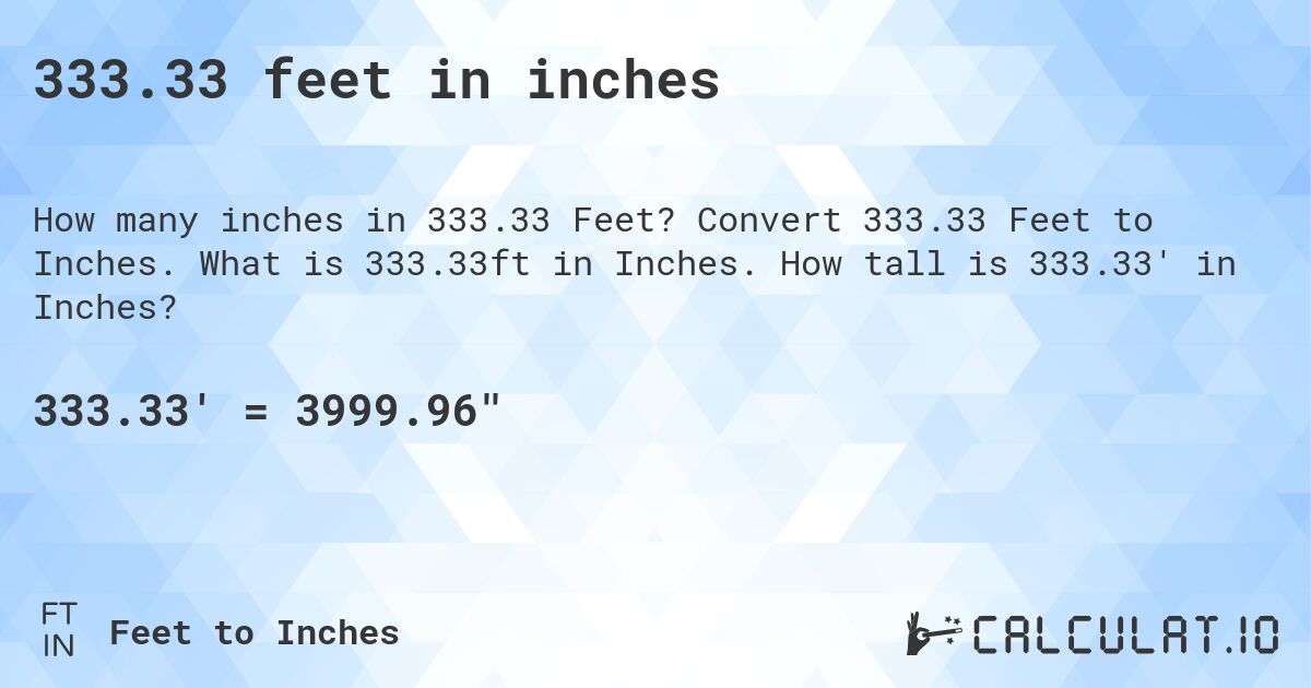 333.33 feet in inches. Convert 333.33 Feet to Inches. What is 333.33ft in Inches. How tall is 333.33' in Inches?