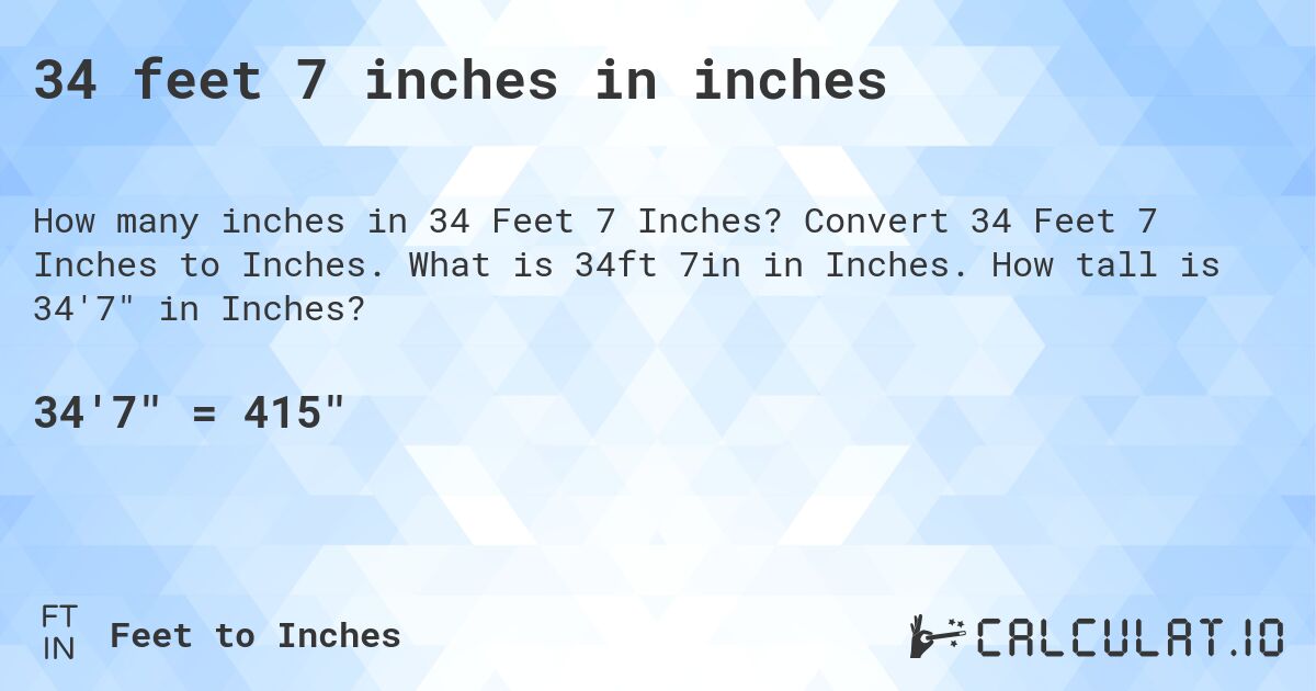 34 feet 7 inches in inches. Convert 34 Feet 7 Inches to Inches. What is 34ft 7in in Inches. How tall is 34'7 in Inches?
