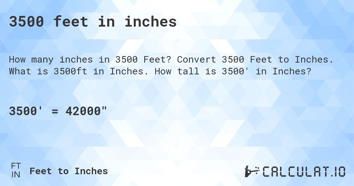 3500 feet in inches. Convert 3500 Feet to Inches. What is 3500ft in Inches. How tall is 3500' in Inches?