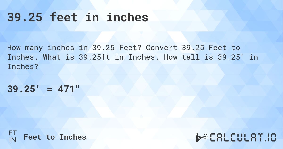 39.25 feet in inches. Convert 39.25 Feet to Inches. What is 39.25ft in Inches. How tall is 39.25' in Inches?