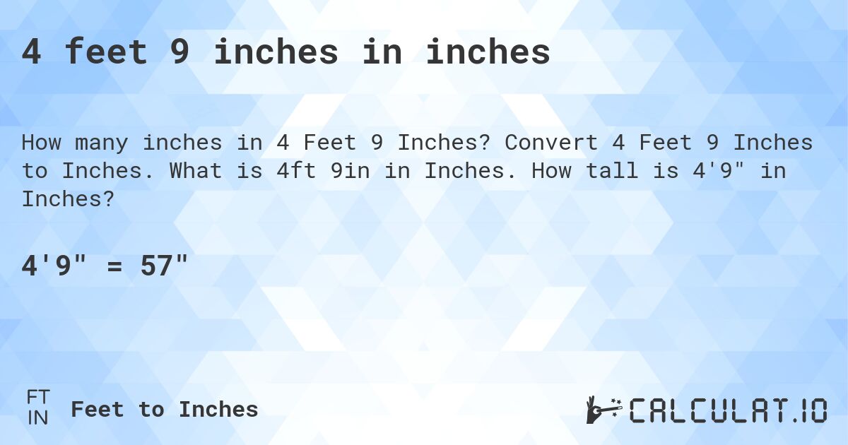 4 feet 9 inches in inches. Convert 4 Feet 9 Inches to Inches. What is 4ft 9in in Inches. How tall is 4'9 in Inches?