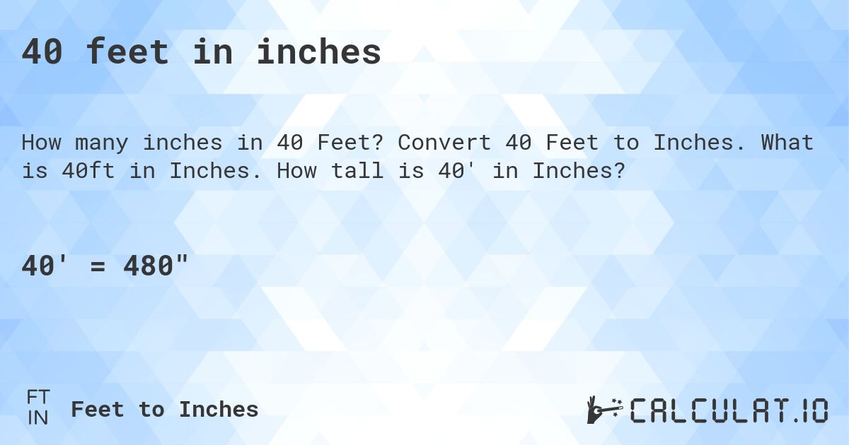 40 feet in inches. Convert 40 Feet to Inches. What is 40ft in Inches. How tall is 40' in Inches?