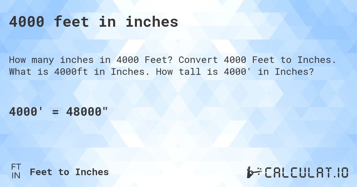 4000 feet in inches. Convert 4000 Feet to Inches. What is 4000ft in Inches. How tall is 4000' in Inches?