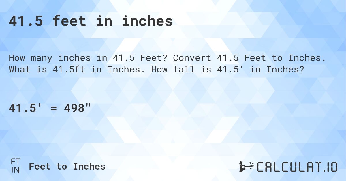 41.5 feet in inches. Convert 41.5 Feet to Inches. What is 41.5ft in Inches. How tall is 41.5' in Inches?