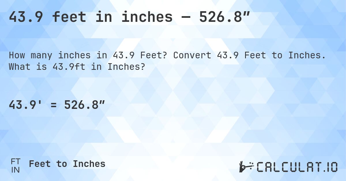 43.9 feet in inches — 526.8″. Convert 43.9 Feet to Inches. What is 43.9ft in Inches?