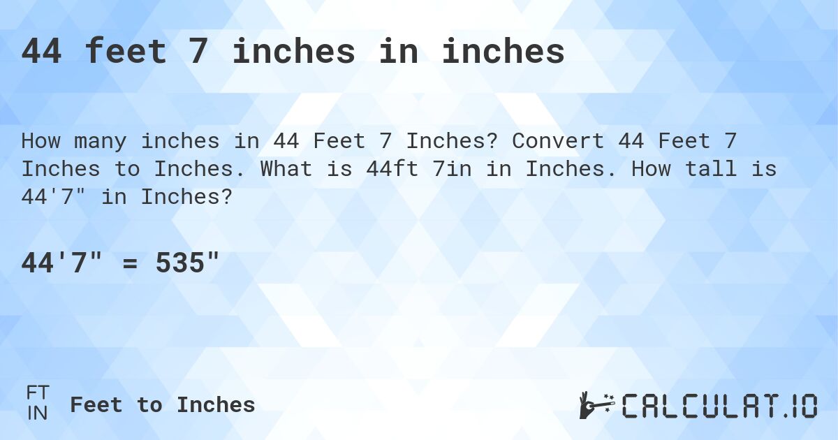 44 feet, 7 inches in inches. Convert 44 Feet, 7 Inches to Inches. What is 44 ft, 7 in in Inches. How tall is 44′7″ in Inches?