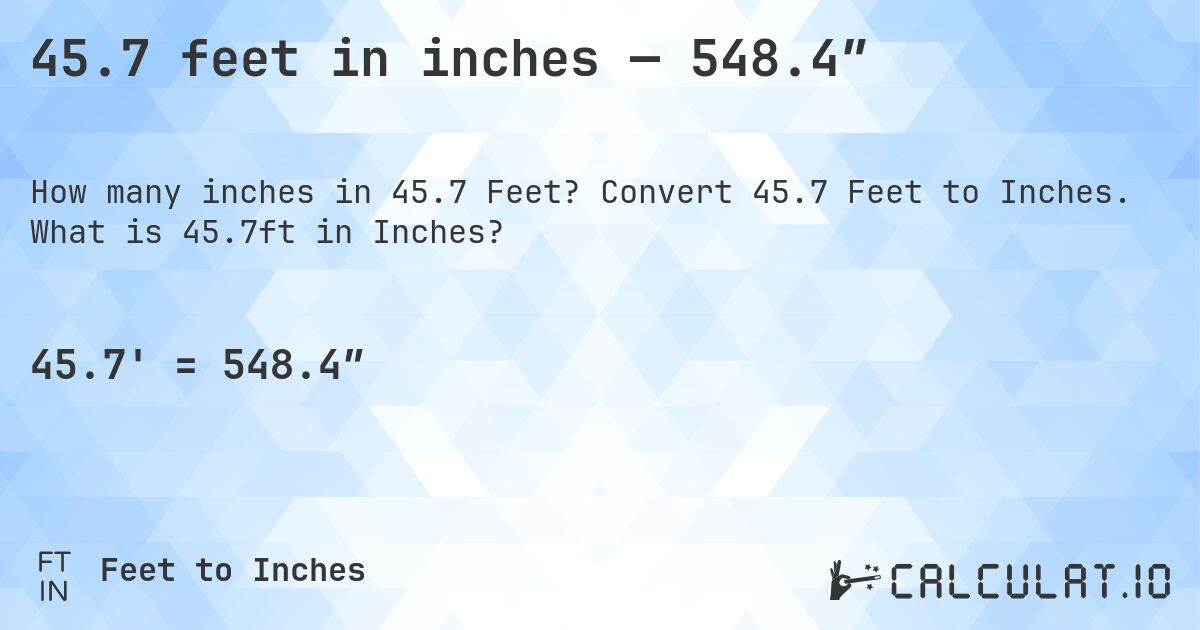 45.7 feet in inches — 548.4″. Convert 45.7 Feet to Inches. What is 45.7ft in Inches?