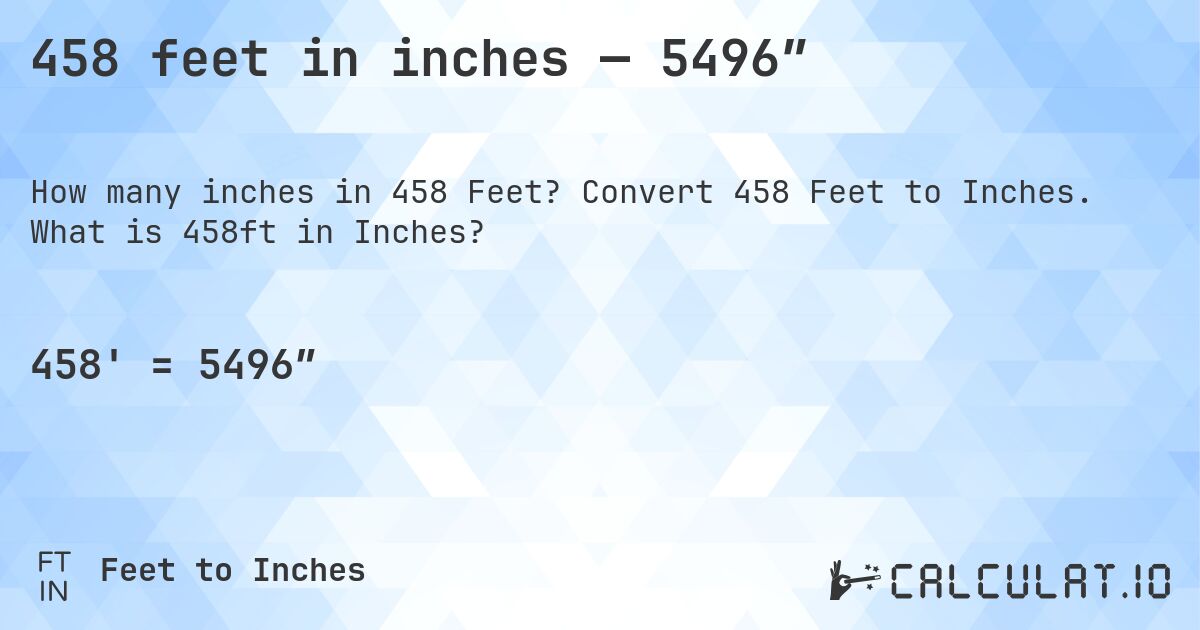 458 feet in inches — 5496″. Convert 458 Feet to Inches. What is 458ft in Inches?