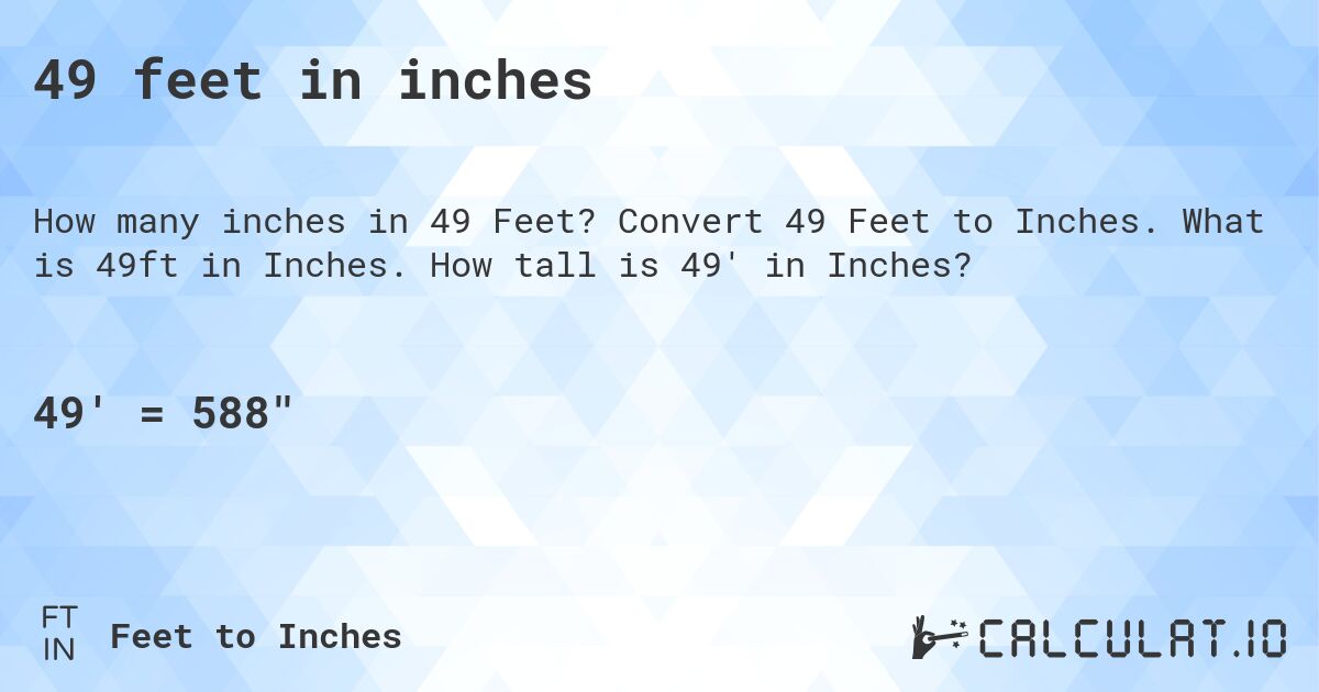 49 feet in inches. Convert 49 Feet to Inches. What is 49ft in Inches. How tall is 49' in Inches?