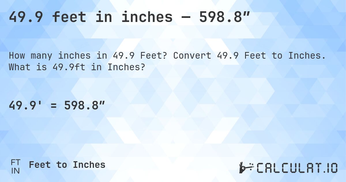 49.9 feet in inches — 598.8″. Convert 49.9 Feet to Inches. What is 49.9ft in Inches?
