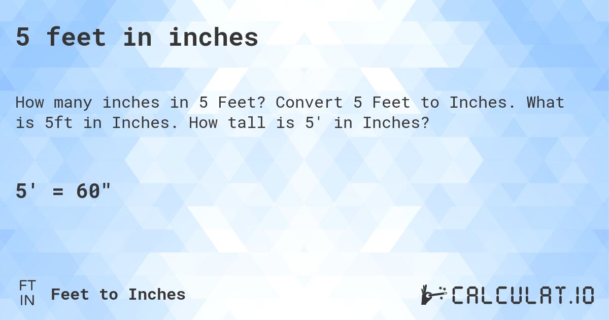 5 feet in inches. Convert 5 Feet to Inches. What is 5ft in Inches. How tall is 5' in Inches?