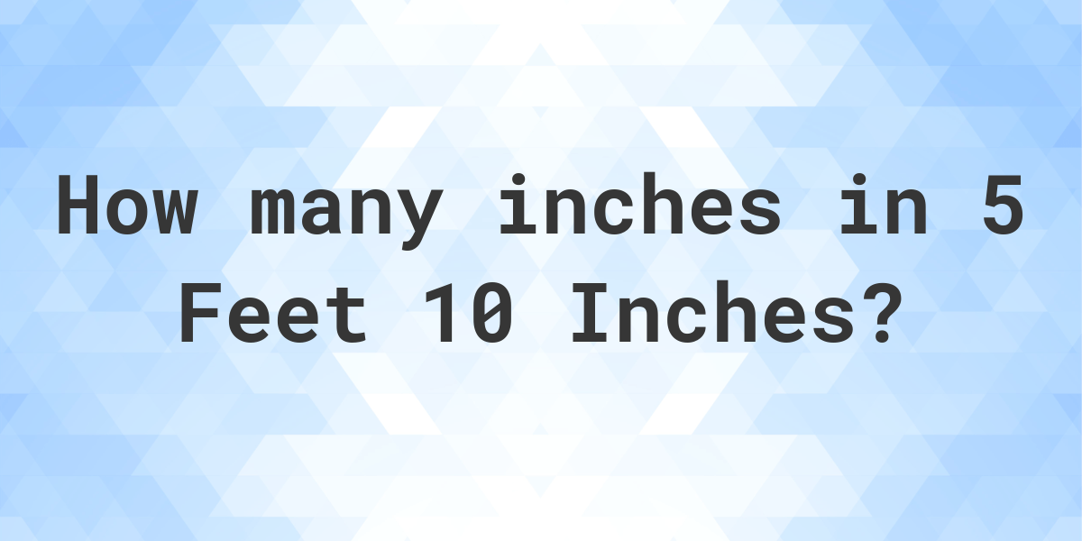 5 Feet 10 Inches In Inches Calculatio