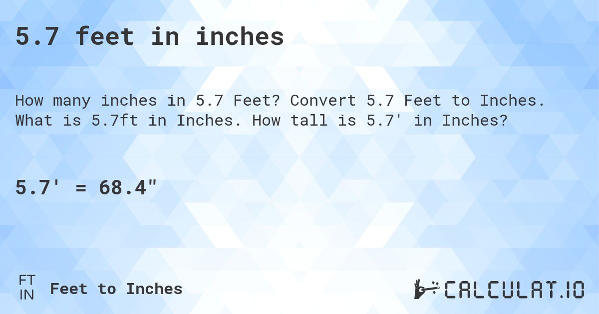 5.7 feet in inches. Convert 5.7 Feet to Inches. What is 5.7ft in Inches. How tall is 5.7' in Inches?