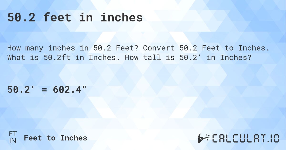 50.2 feet in inches. Convert 50.2 Feet to Inches. What is 50.2ft in Inches. How tall is 50.2' in Inches?