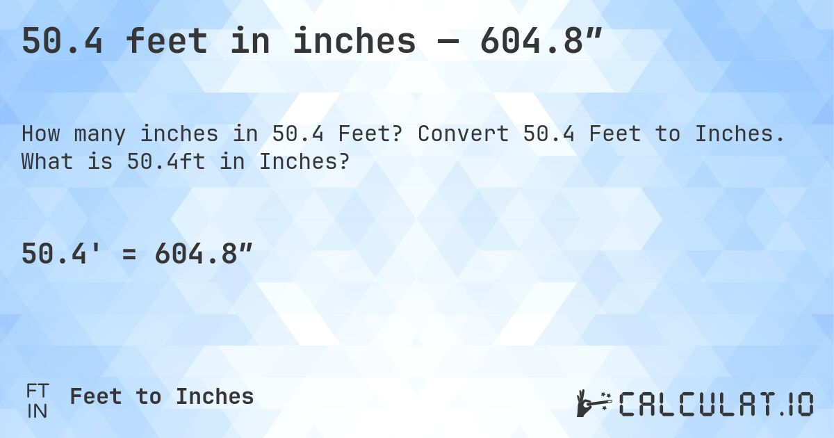50.4 feet in inches — 604.8″. Convert 50.4 Feet to Inches. What is 50.4ft in Inches?