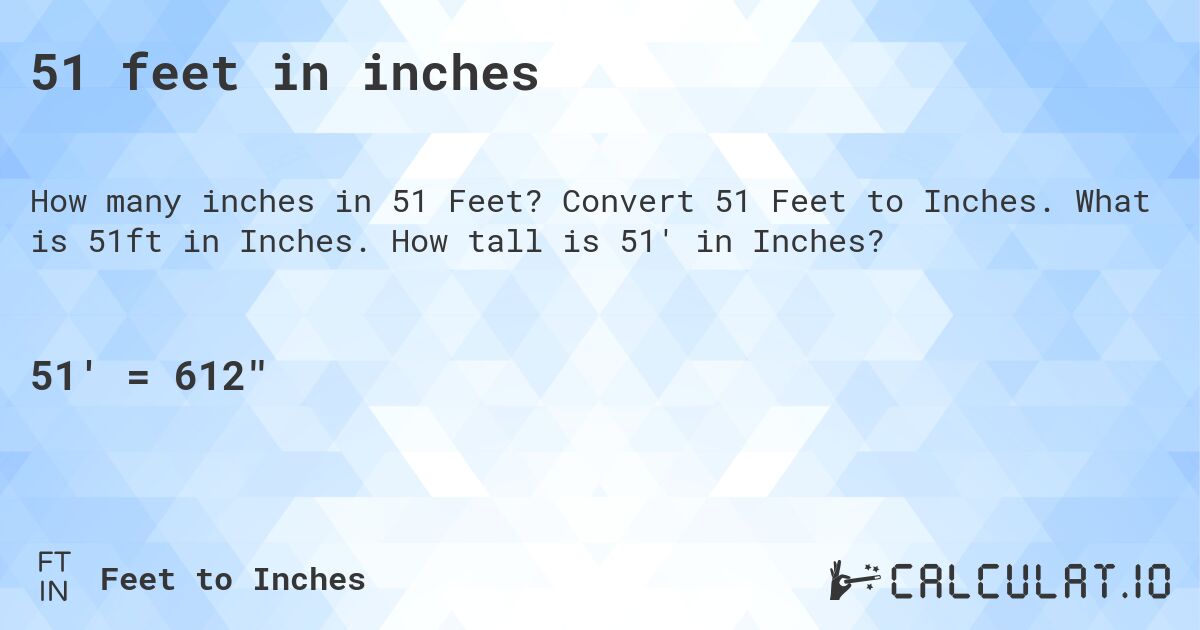 51 feet in inches. Convert 51 Feet to Inches. What is 51ft in Inches. How tall is 51' in Inches?