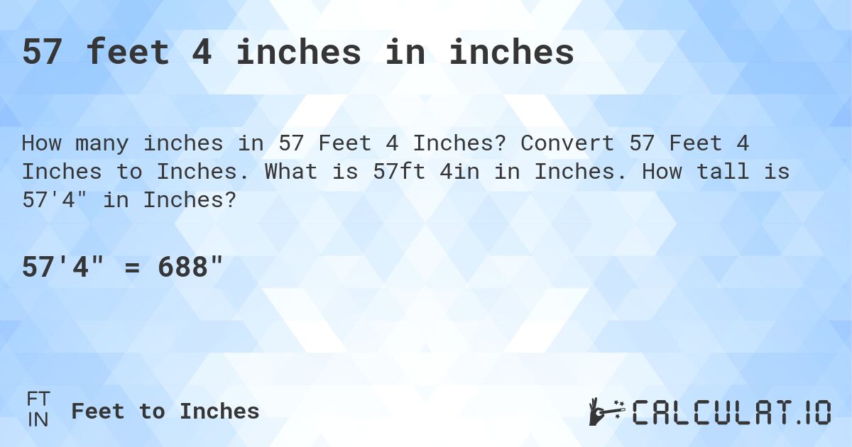 57 feet 4 inches in inches. Convert 57 Feet 4 Inches to Inches. What is 57ft 4in in Inches. How tall is 57'4 in Inches?