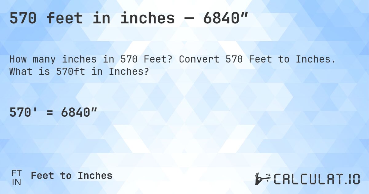 570 feet in inches — 6840″. Convert 570 Feet to Inches. What is 570ft in Inches?