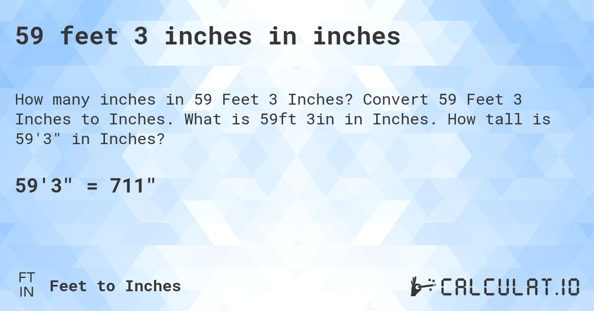 59 feet 3 inches in inches. Convert 59 Feet 3 Inches to Inches. What is 59ft 3in in Inches. How tall is 59'3 in Inches?