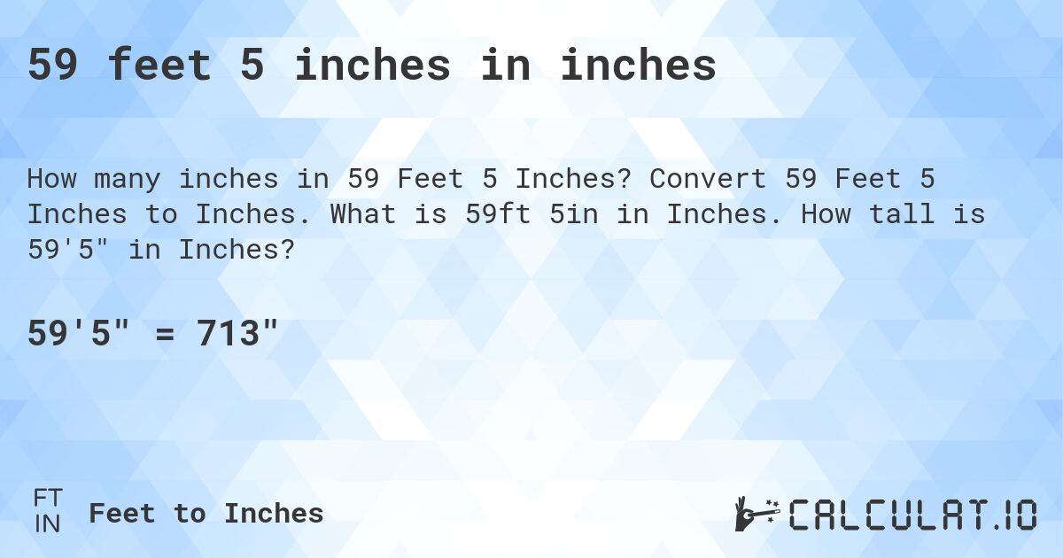 59 feet 5 inches in inches. Convert 59 Feet 5 Inches to Inches. What is 59ft 5in in Inches. How tall is 59'5 in Inches?