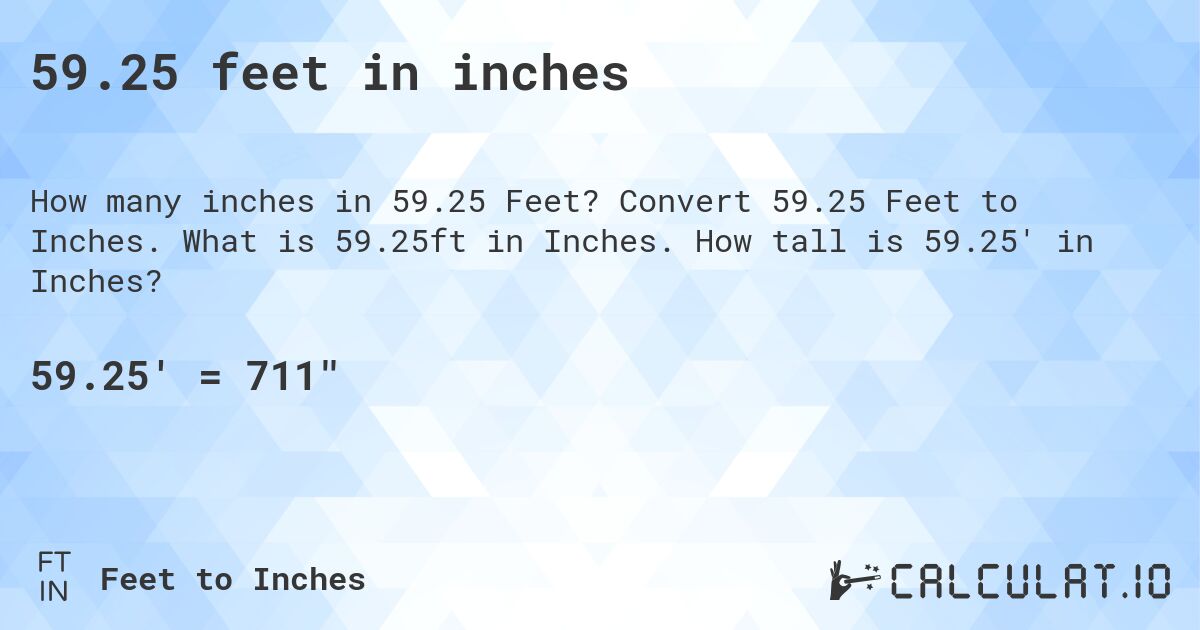 59.25 feet in inches. Convert 59.25 Feet to Inches. What is 59.25ft in Inches. How tall is 59.25' in Inches?