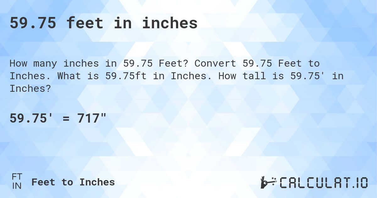 59.75 feet in inches. Convert 59.75 Feet to Inches. What is 59.75ft in Inches. How tall is 59.75' in Inches?