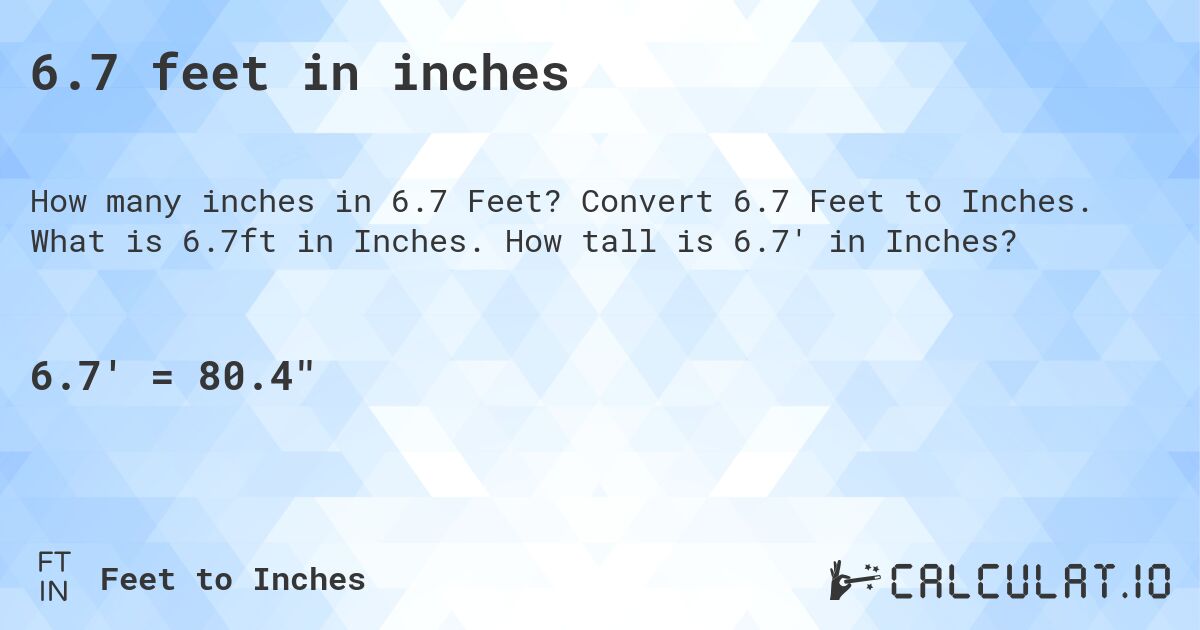 6.7 feet in inches. Convert 6.7 Feet to Inches. What is 6.7ft in Inches. How tall is 6.7' in Inches?