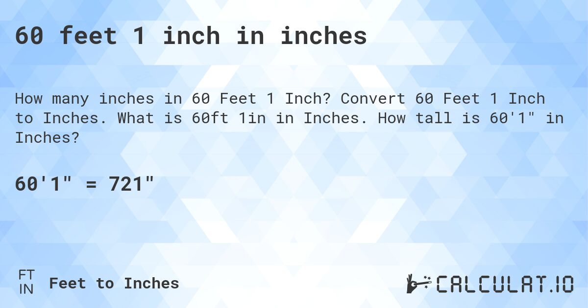 60 feet 1 inch in inches. Convert 60 Feet 1 Inch to Inches. What is 60ft 1in in Inches. How tall is 60'1 in Inches?