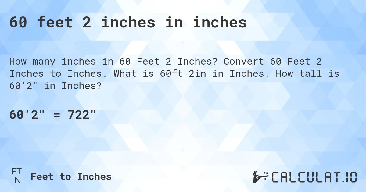 60 feet 2 inches in inches. Convert 60 Feet 2 Inches to Inches. What is 60ft 2in in Inches. How tall is 60'2 in Inches?