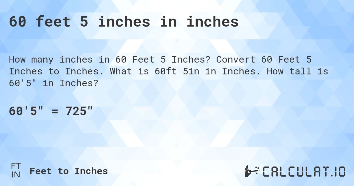 60 feet 5 inches in inches. Convert 60 Feet 5 Inches to Inches. What is 60ft 5in in Inches. How tall is 60'5 in Inches?