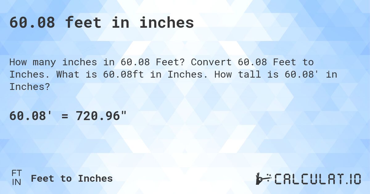60.08 feet in inches. Convert 60.08 Feet to Inches. What is 60.08ft in Inches. How tall is 60.08' in Inches?