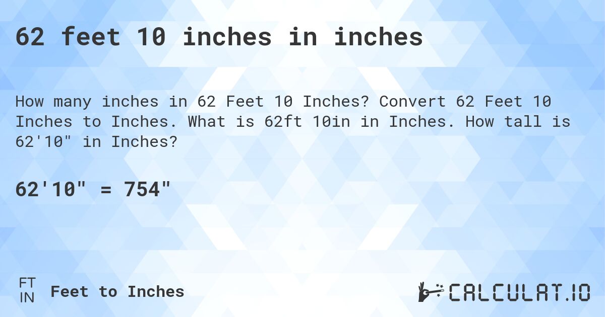 62 feet 10 inches in inches. Convert 62 Feet 10 Inches to Inches. What is 62ft 10in in Inches. How tall is 62'10 in Inches?