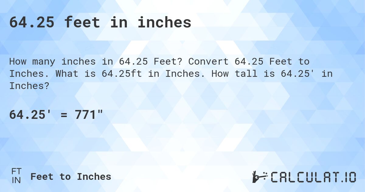 64.25 feet in inches. Convert 64.25 Feet to Inches. What is 64.25ft in Inches. How tall is 64.25' in Inches?