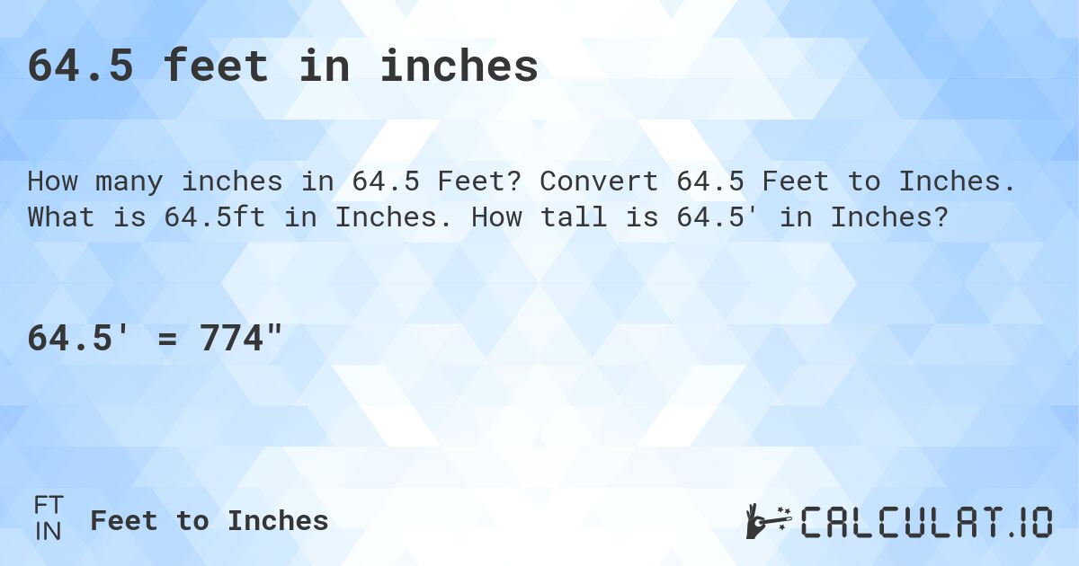 64.5 feet in inches. Convert 64.5 Feet to Inches. What is 64.5ft in Inches. How tall is 64.5' in Inches?