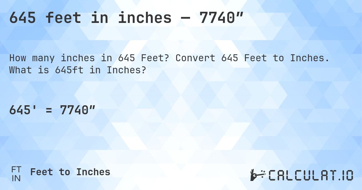 645 feet in inches — 7740″. Convert 645 Feet to Inches. What is 645ft in Inches?