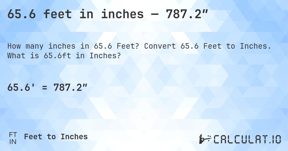 65.6 feet in inches — 787.2″. Convert 65.6 Feet to Inches. What is 65.6ft in Inches?