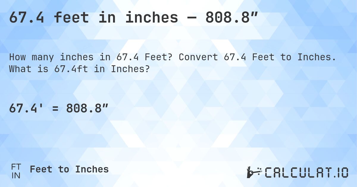 67.4 feet in inches — 808.8″. Convert 67.4 Feet to Inches. What is 67.4ft in Inches?
