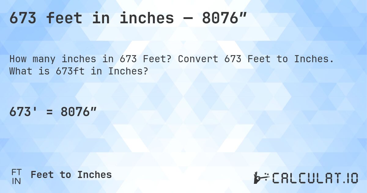 673 feet in inches — 8076″. Convert 673 Feet to Inches. What is 673ft in Inches?