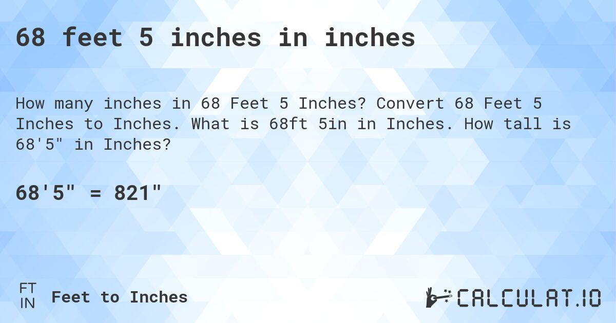68 feet 5 inches in inches. Convert 68 Feet 5 Inches to Inches. What is 68ft 5in in Inches. How tall is 68'5 in Inches?