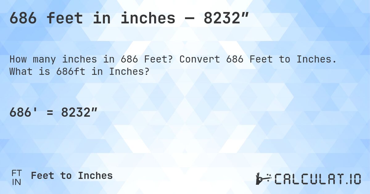 686 feet in inches — 8232″. Convert 686 Feet to Inches. What is 686ft in Inches?