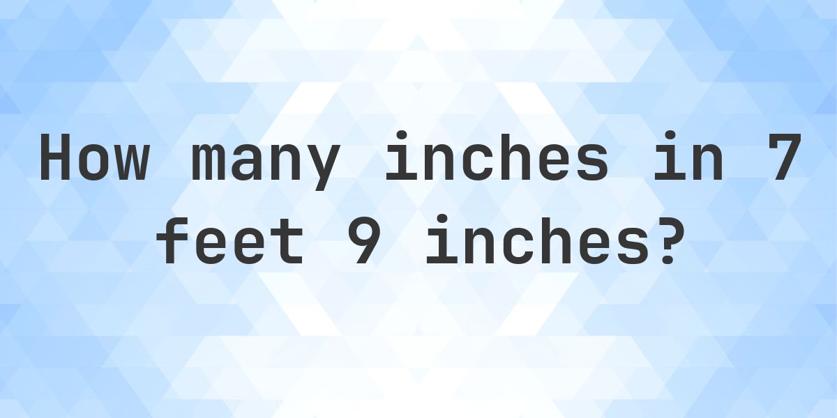 7 feet 9 inches in inches — 93″ - Calculatio