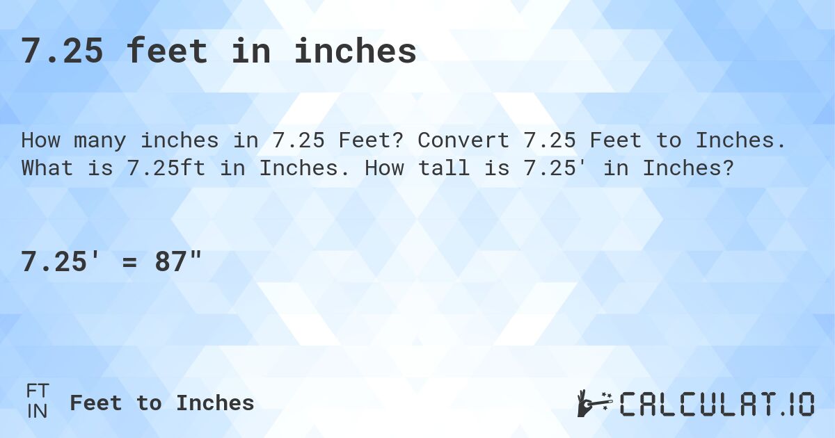 7.25 feet in inches. Convert 7.25 Feet to Inches. What is 7.25ft in Inches. How tall is 7.25' in Inches?