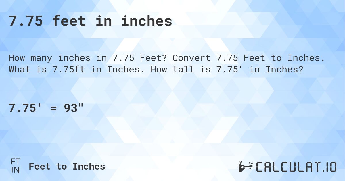 7.75 feet in inches. Convert 7.75 Feet to Inches. What is 7.75ft in Inches. How tall is 7.75' in Inches?