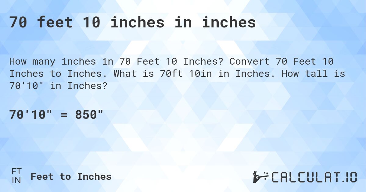 70 feet 10 inches in inches. Convert 70 Feet 10 Inches to Inches. What is 70ft 10in in Inches. How tall is 70'10 in Inches?