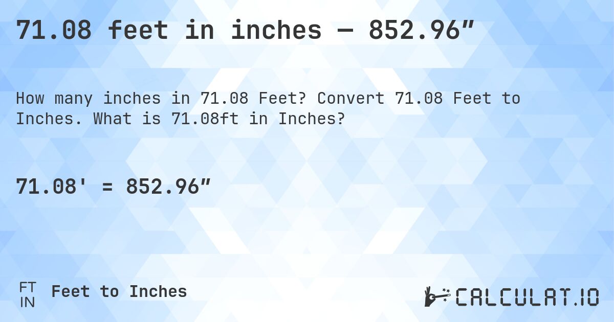 71.08 feet in inches — 852.96″. Convert 71.08 Feet to Inches. What is 71.08ft in Inches?