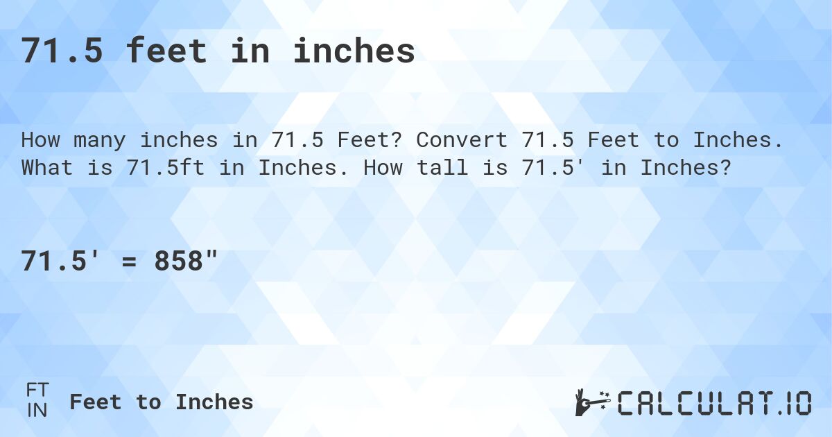 71.5 feet in inches. Convert 71.5 Feet to Inches. What is 71.5ft in Inches. How tall is 71.5' in Inches?